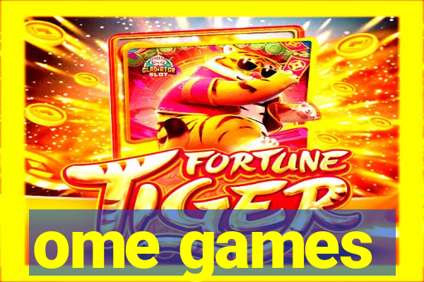 ome games